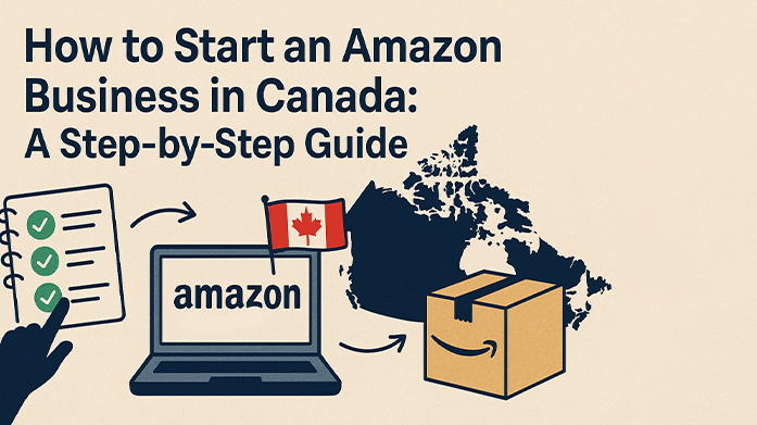 How to Start an Amazon Business in Canada: A Step-by-Step Guide